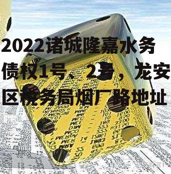 2022诸城隆嘉水务债权1号、2号，龙安区税务局烟厂路地址