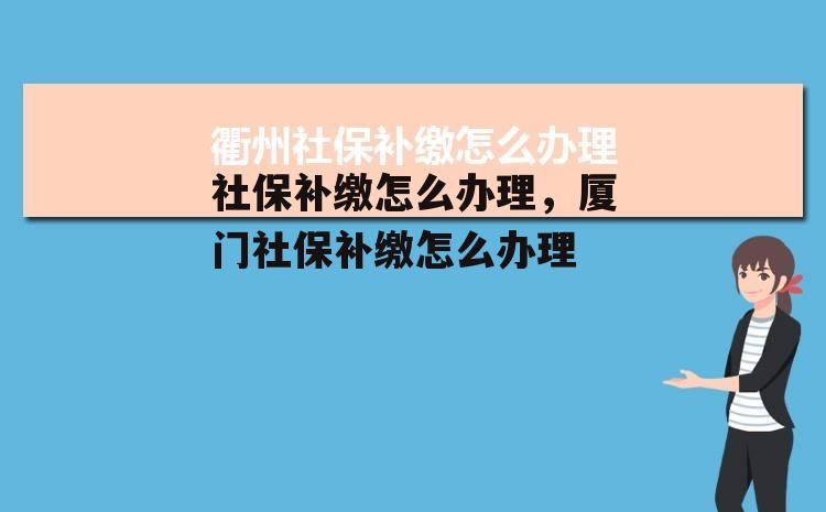 社保补缴怎么办理，厦门社保补缴怎么办理