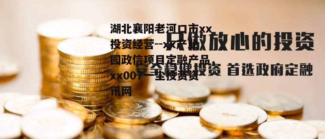 湖北襄阳老河口市xx投资经营--xx产业园政信项目定融产品，xx007一尘投资资讯网