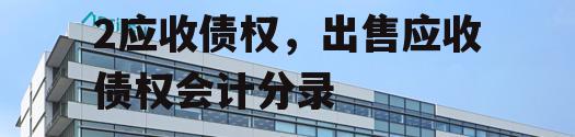 连云港GYCT2022应收债权，出售应收债权会计分录