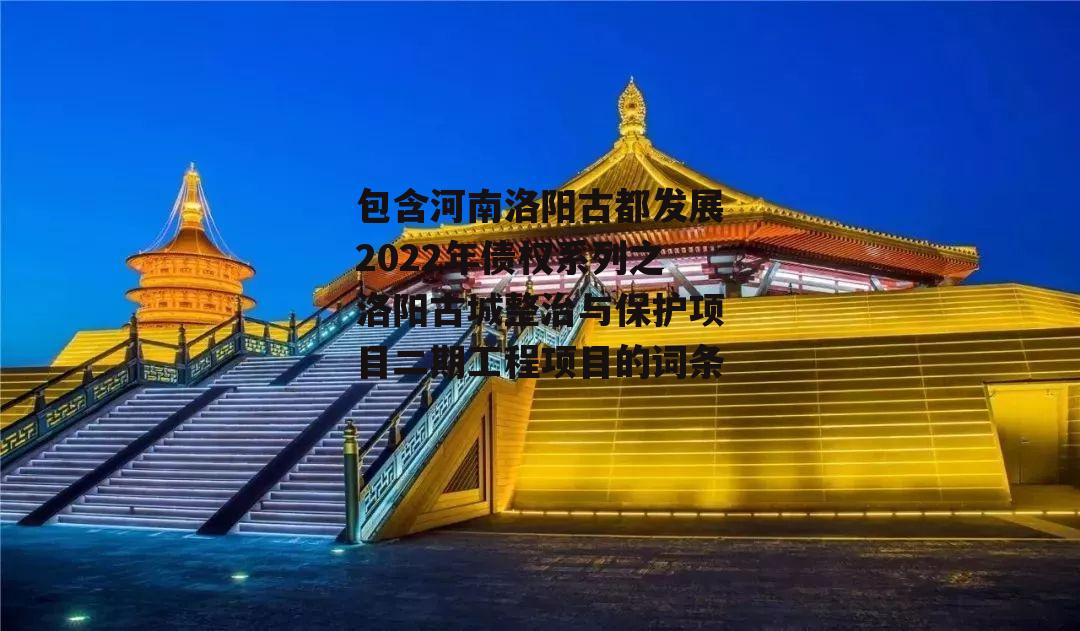 包含河南洛阳古都发展2022年债权系列之洛阳古城整治与保护项目二期工程项目的词条