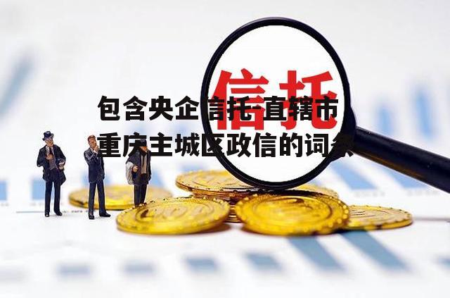 包含央企信托-直辖市重庆主城区政信的词条