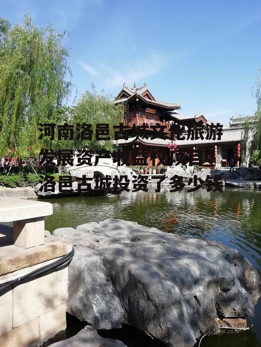 河南洛邑古城文化旅游发展资产收益权项目，洛邑古城投资了多少钱