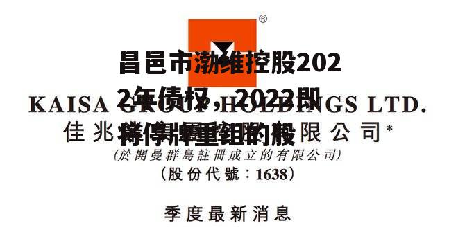 昌邑市渤维控股2022年债权，2022即将停牌重组的股