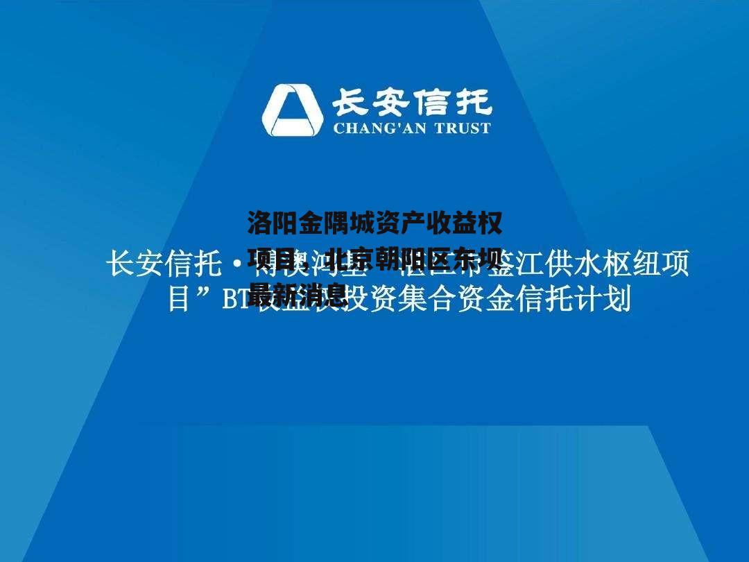 洛阳金隅城资产收益权项目，北京朝阳区东坝最新消息