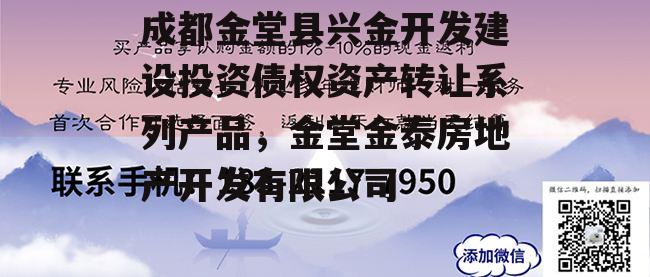 成都金堂县兴金开发建设投资债权资产转让系列产品，金堂金泰房地产开发有限公司