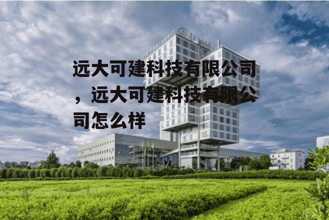 远大可建科技有限公司，远大可建科技有限公司怎么样