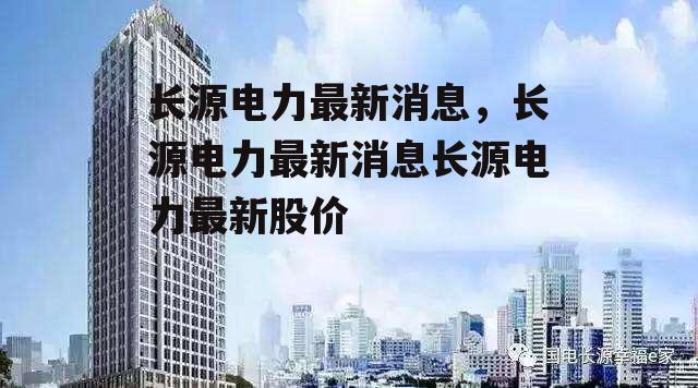 长源电力最新消息，长源电力最新消息长源电力最新股价