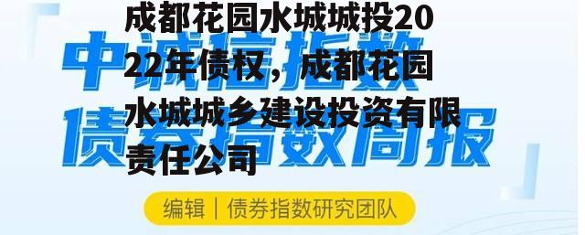 成都花园水城城投2022年债权，成都花园水城城乡建设投资有限责任公司