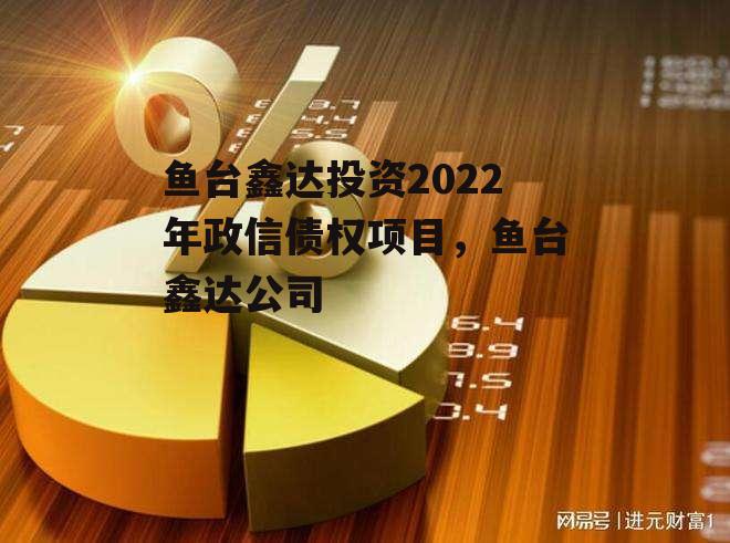 鱼台鑫达投资2022年政信债权项目，鱼台鑫达公司