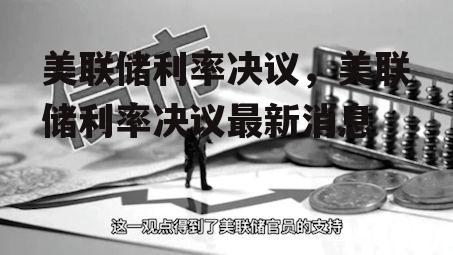 美联储利率决议，美联储利率决议最新消息