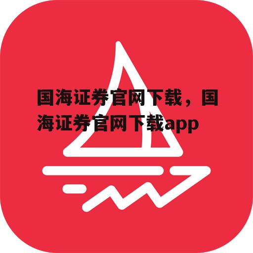 国海证券官网下载，国海证券官网下载app