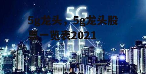 5g龙头，5g龙头股票一览表2021