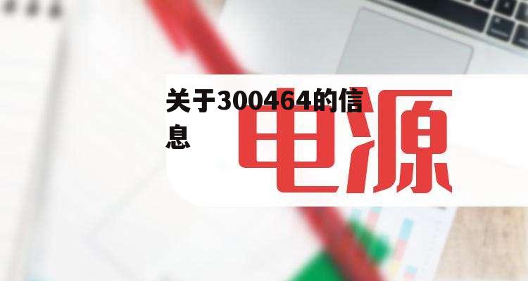 关于300464的信息