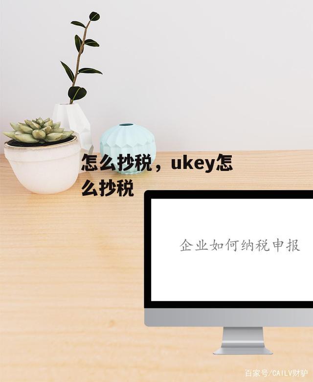 怎么抄税，ukey怎么抄税