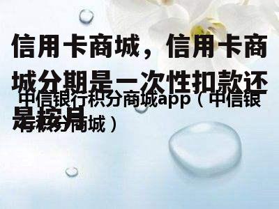 信用卡商城，信用卡商城分期是一次性扣款还是按月