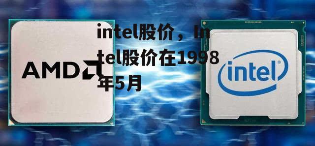 intel股价，Intel股价在1998年5月