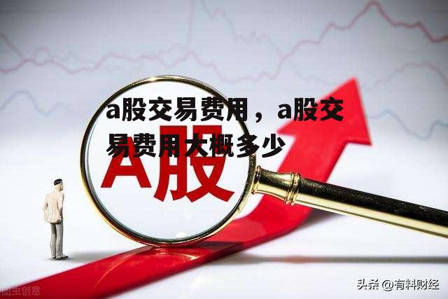 a股交易费用，a股交易费用大概多少