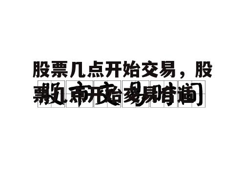 股票几点开始交易，股票几点开始交易合适