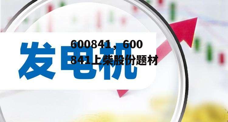 600841，600841上柴股份题材