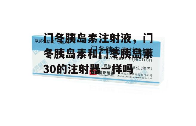 门冬胰岛素注射液，门冬胰岛素和门冬胰岛素30的注射器一样吗