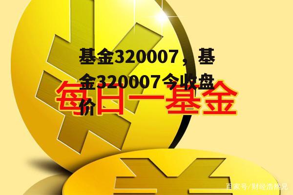 基金320007，基金320007今收盘价