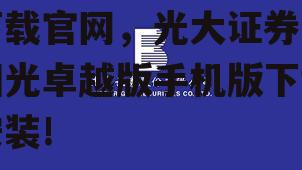 光大证券金阳光卓越版下载官网，光大证券金阳光卓越版手机版下载安装!