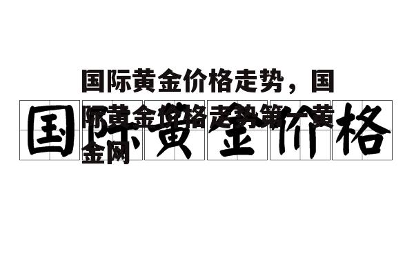 国际黄金价格走势，国际黄金价格走势第一黄金网