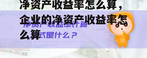 净资产收益率怎么算，企业的净资产收益率怎么算