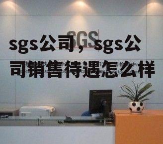 sgs公司，sgs公司销售待遇怎么样