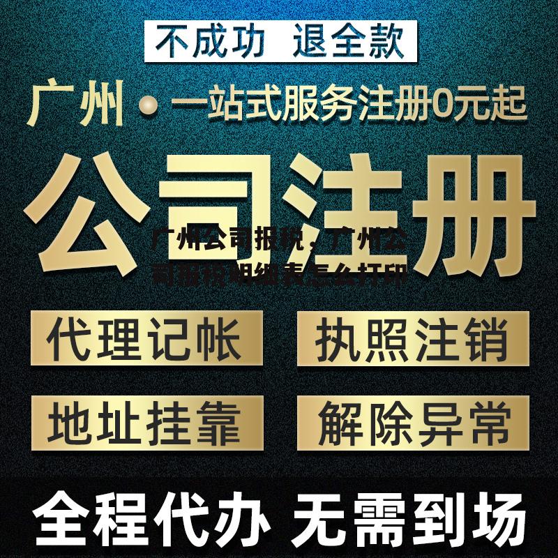 广州公司报税，广州公司报税明细表怎么打印