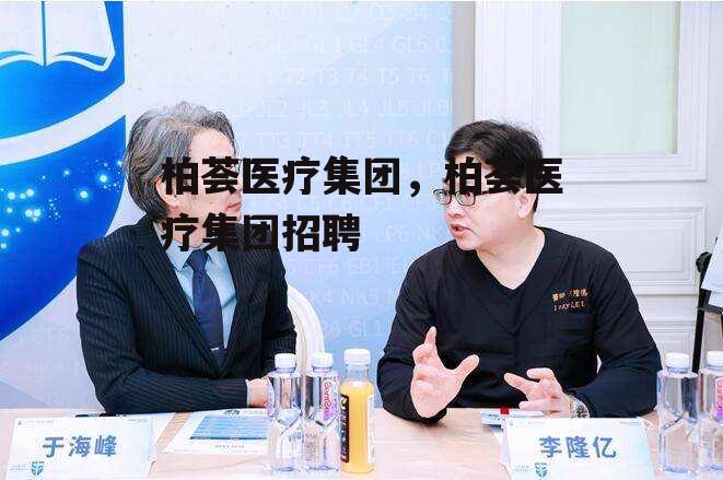 柏荟医疗集团，柏荟医疗集团招聘