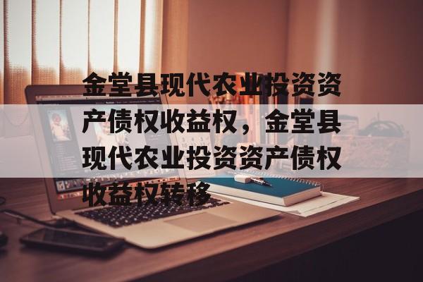 金堂县现代农业投资资产债权收益权，金堂县现代农业投资资产债权收益权转移