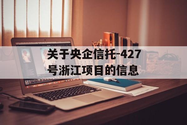 关于央企信托-427号浙江项目的信息