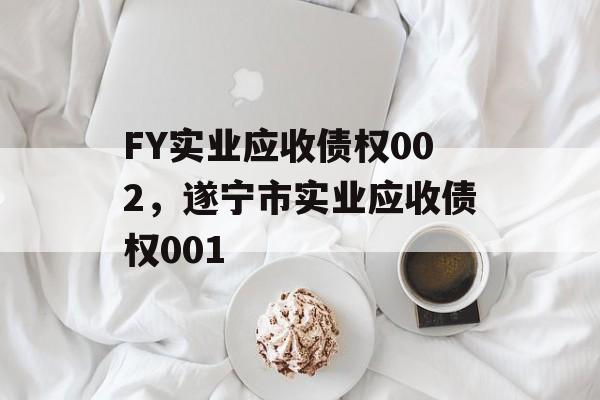 FY实业应收债权002，遂宁市实业应收债权001