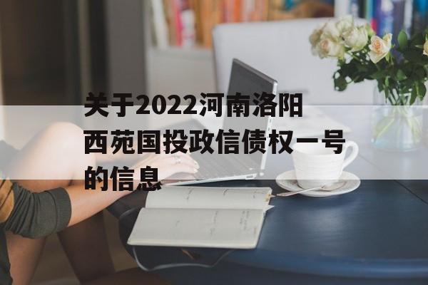 关于2022河南洛阳西苑国投政信债权一号的信息