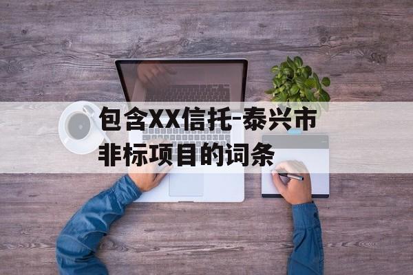 包含XX信托-泰兴市非标项目的词条