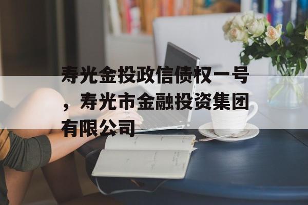 寿光金投政信债权一号，寿光市金融投资集团有限公司