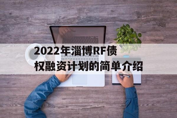 2022年淄博RF债权融资计划的简单介绍