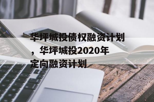 华坪城投债权融资计划，华坪城投2020年定向融资计划