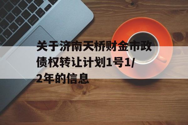 关于济南天桥财金市政债权转让计划1号1/2年的信息