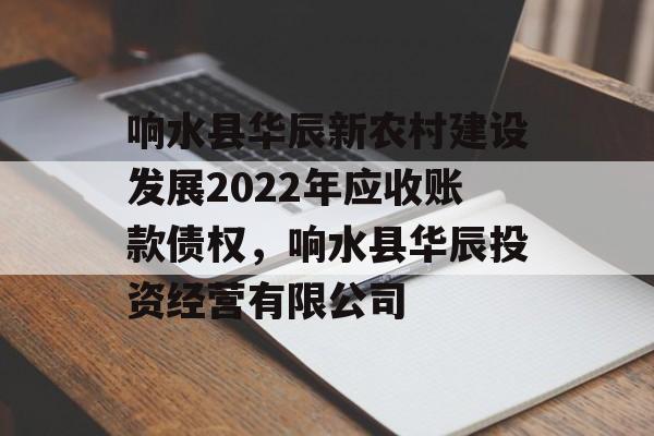 响水县华辰新农村建设发展2022年应收账款债权，响水县华辰投资经营有限公司