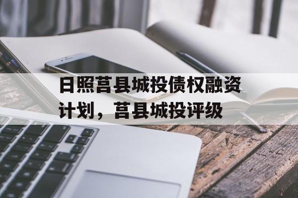 日照莒县城投债权融资计划，莒县城投评级