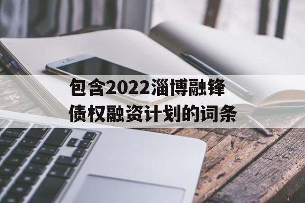 包含2022淄博融锋债权融资计划的词条