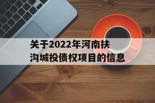 关于2022年河南扶沟城投债权项目的信息