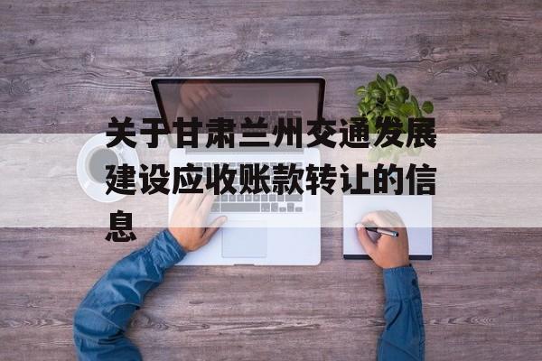 关于甘肃兰州交通发展建设应收账款转让的信息