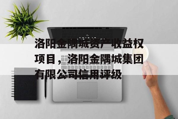 洛阳金隅城资产收益权项目，洛阳金隅城集团有限公司信用评级