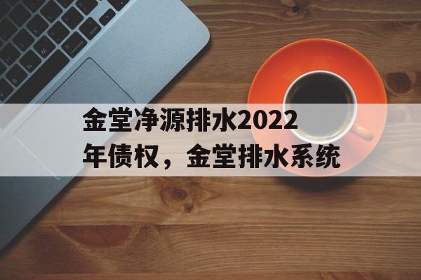 金堂净源排水2022年债权，金堂排水系统