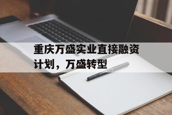 重庆万盛实业直接融资计划，万盛转型