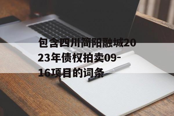 包含四川简阳融城2023年债权拍卖09-16项目的词条